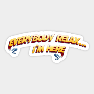 Everybody Relax....I'm here Sticker